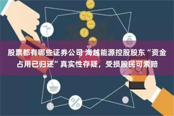 股票都有哪些证券公司 海越能源控股股东“资金占用已归还”真实性存疑，受损股民可索赔