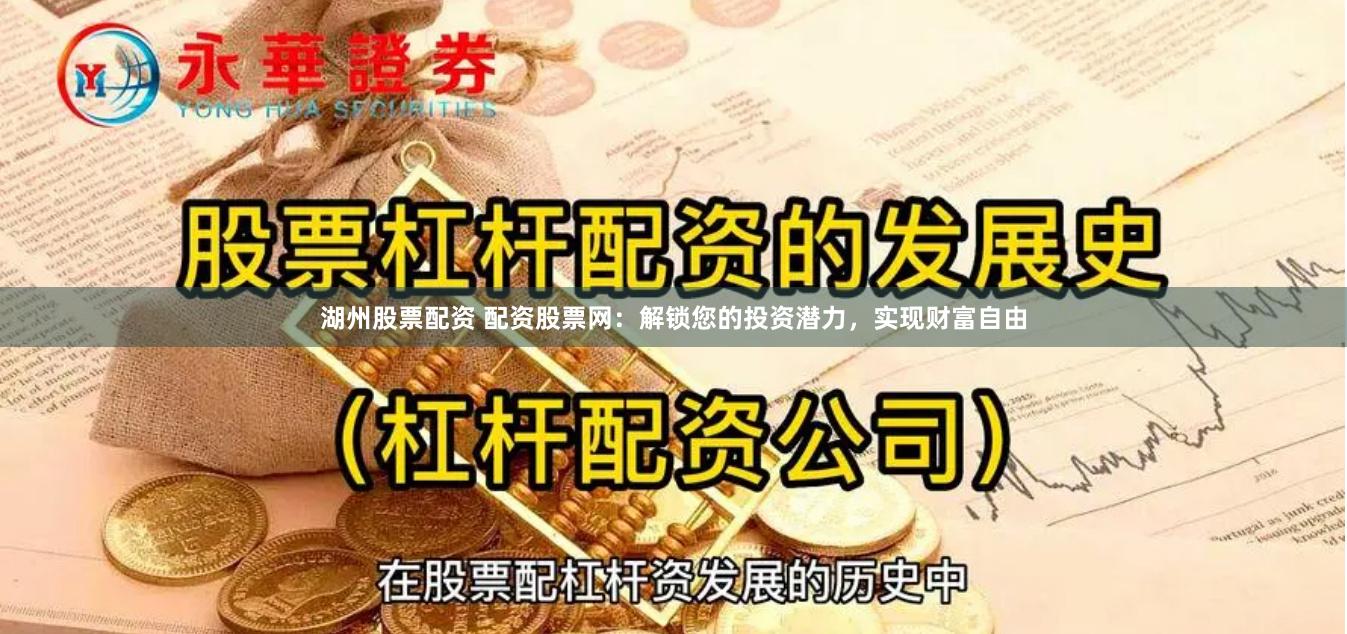 湖州股票配资 配资股票网：解锁您的投资潜力，实现财富自由