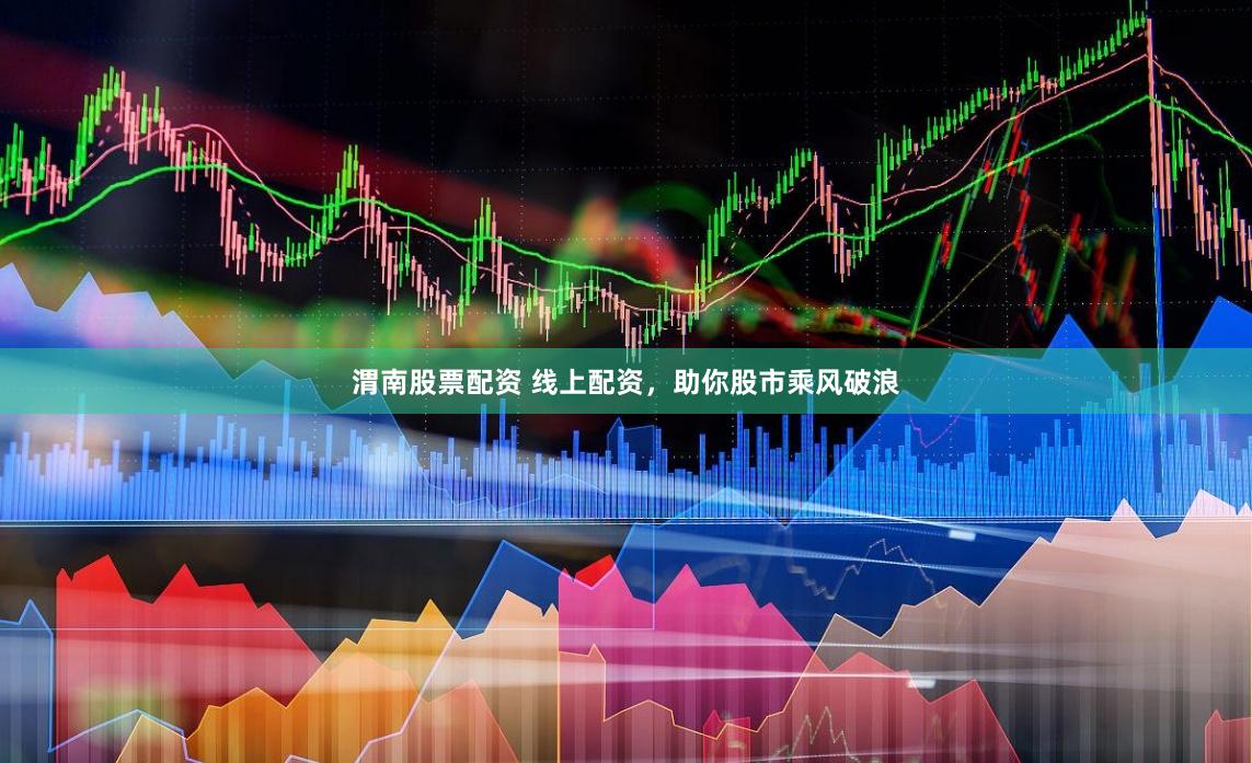 渭南股票配资 线上配资，助你股市乘风破浪
