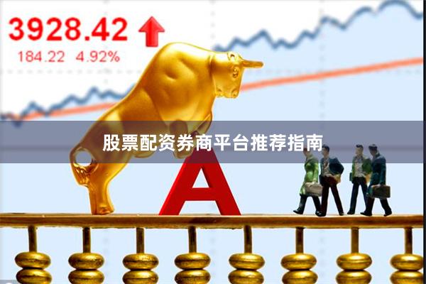 股票配资券商平台推荐指南