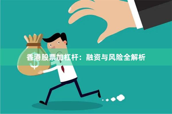 香港股票加杠杆：融资与风险全解析