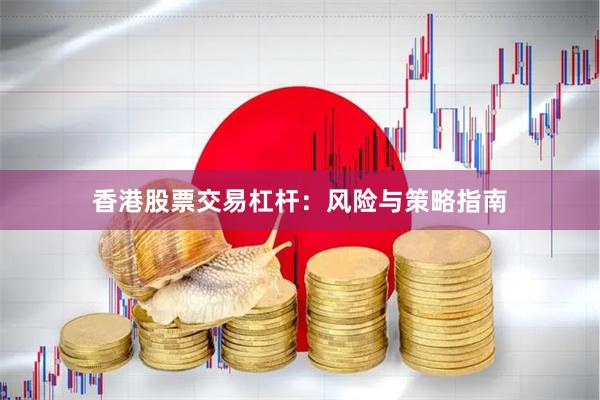 香港股票交易杠杆：风险与策略指南