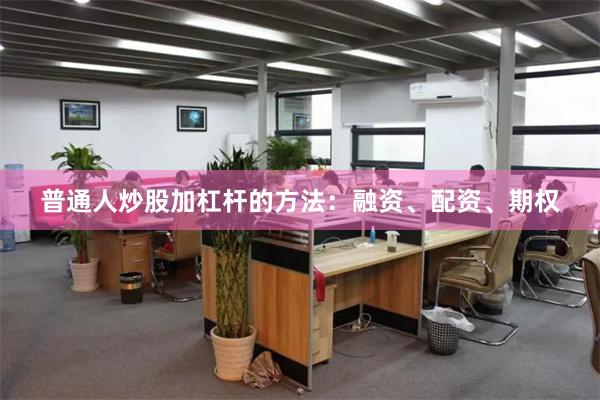 普通人炒股加杠杆的方法：融资、配资、期权