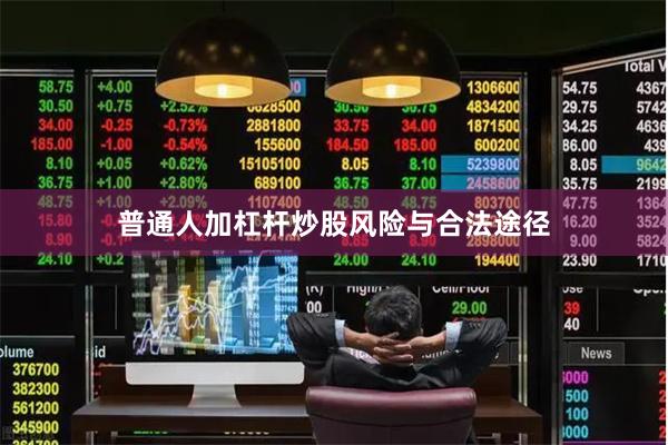 普通人加杠杆炒股风险与合法途径