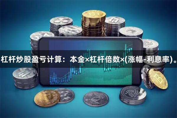 杠杆炒股盈亏计算：本金×杠杆倍数×(涨幅-利息率)。
