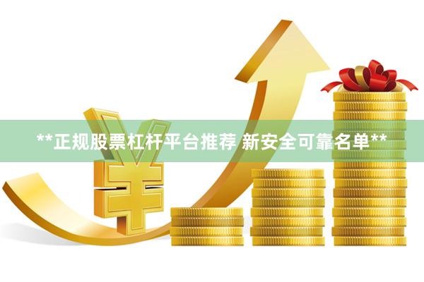 **正规股票杠杆平台推荐 新安全可靠名单**